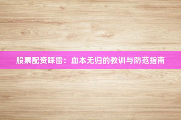 股票配资踩雷：血本无归的教训与防范指南