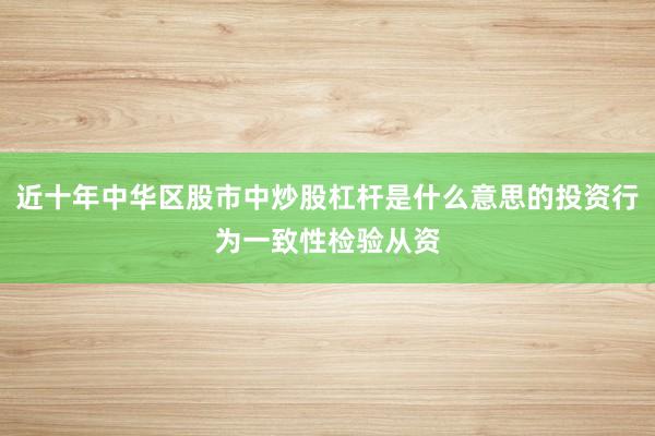 近十年中华区股市中炒股杠杆是什么意思的投资行为一致性检验从资