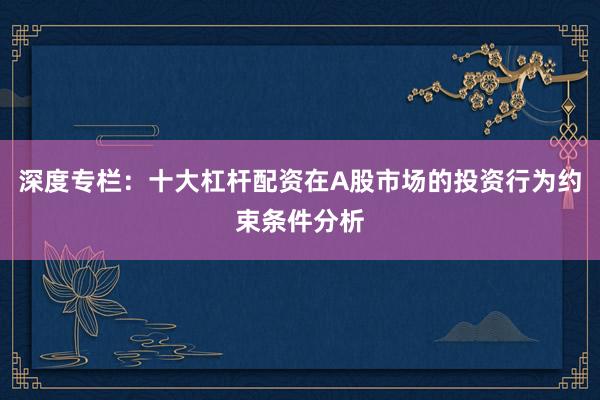 深度专栏：十大杠杆配资在A股市场的投资行为约束条件分析