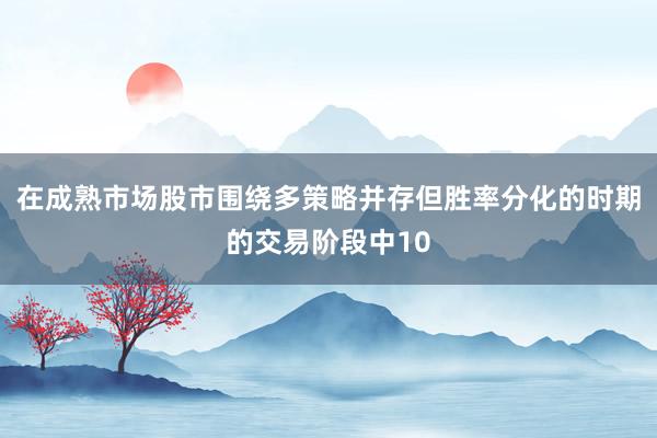在成熟市场股市围绕多策略并存但胜率分化的时期的交易阶段中10